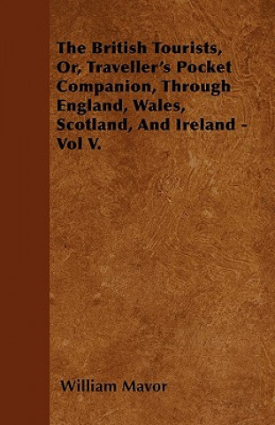 Carte The British Tourists, Or, Traveller's Pocket Companion, Through England, Wales, Scotland, And Ireland - Vol V. William Mavor