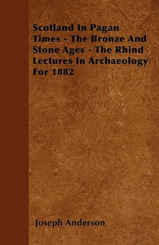 Livre Scotland In Pagan Times - The Bronze And Stone Ages - The Rhind Lectures In Archaeology For 1882 Joseph Anderson