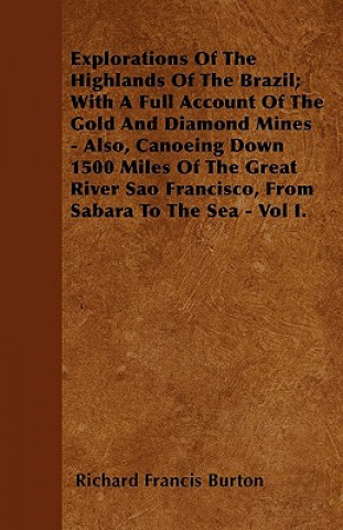 Buch Explorations of the Highlands of the Brazil; With a Full Account of the Gold and Diamond Mines - Also, Canoeing Down 1500 Miles of the Great River Sao Richard Francis Burton