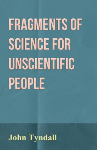 Kniha Fragments of Science for Unscientific People John Tyndall
