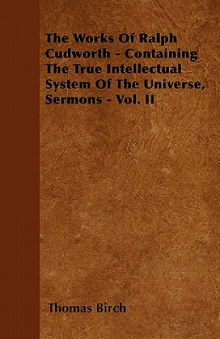 Livre The Works Of Ralph Cudworth - Containing The True Intellectual System Of The Universe, Sermons - Vol. II Thomas Birch