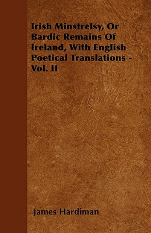Carte Irish Minstrelsy, Or Bardic Remains Of Ireland, With English Poetical Translations - Vol. II James Hardiman