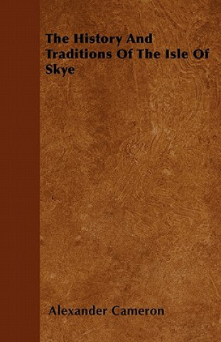 Kniha The History And Traditions Of The Isle Of Skye Alexander Cameron