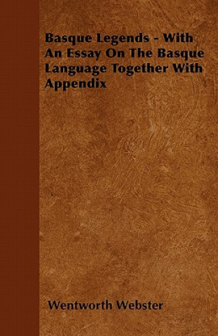 Könyv Basque Legends - With An Essay On The Basque Language Together With Appendix Wentworth Webster