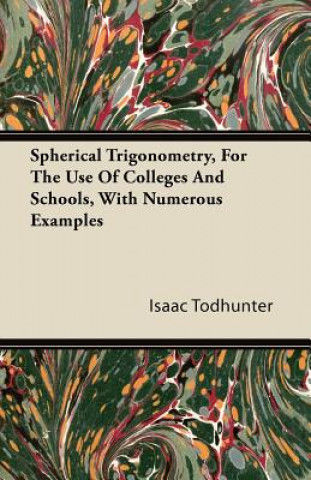 Carte Spherical Trigonometry, For The Use Of Colleges And Schools, With Numerous Examples Isaac Todhunter