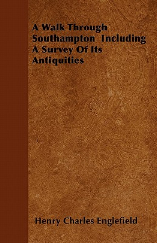 Книга A Walk Through Southampton  Including A Survey Of Its Antiquities Henry Charles Englefield