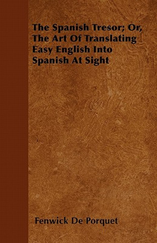 Livre The Spanish Tresor; Or, The Art Of Translating Easy English Into Spanish At Sight Fenwick De Porquet