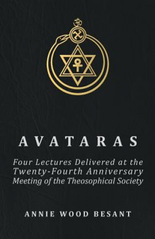 Book Avataras - Four Lectures Delivered At The Twenty-fourth Anniversary Meeting Of The Theosophical Society At Adyar, Madras, December, 1899 Annie Wood Besant