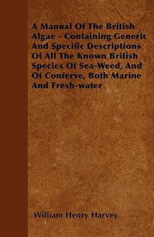 Könyv A Manual Of The British Algae - Containing Generic And Specific Descriptions Of All The Known British Species Of Sea-Weed, And Of Conferve, Both Marin William Henry Harvey