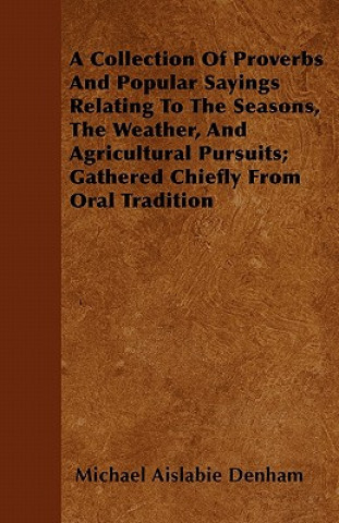 Carte A Collection Of Proverbs And Popular Sayings Relating To The Seasons, The Weather, And Agricultural Pursuits; Gathered Chiefly From Oral Tradition Michael Aislabie Denham