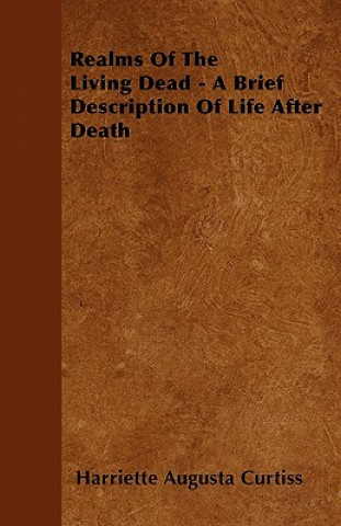 Carte Realms Of The Living Dead - A Brief Description Of Life After Death Harriette Augusta Curtiss