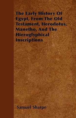 Βιβλίο The Early History Of Egypt, From The Old Testament, Herodotus, Manetho, And The Hieroglyphical Inscriptions Samuel Sharpe