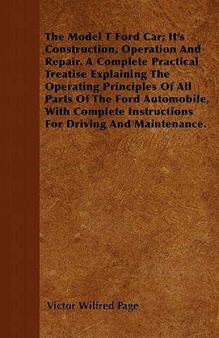 Könyv Model T Ford Car; It's Construction, Operation And Repair. A Complete Practical Treatise Explaining The Operating Principles Of All Parts Of The Ford Victor Wilfred Page