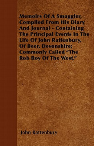 Kniha Memoirs Of A Smuggler, Compiled From His Diary And Journal - Containing The Principal Events In The Life Of John Rattenbury, Of Beer, Devonshire; Comm John Rattenbury