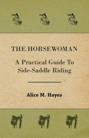 Carte Horsewoman - A Practical Guide To Side-Saddle Riding Alice M. Hayes