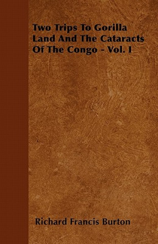 Книга Two Trips To Gorilla Land And The Cataracts Of The Congo - Vol. I Richard Francis Burton