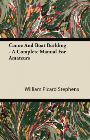 Carte Canoe and Boat Building - A Complete Manual for Amateurs William Picard Stephens