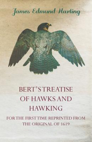 Libro Bert's Treatise of Hawks and Hawking - For the First Time Reprinted from the Original of 1619 James Edmund 1841 Harting