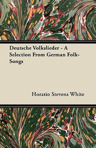 Carte Deutsche Volkslieder - A Selection From German Folk-Songs Horatio Stevens White