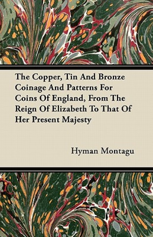 Carte The Copper, Tin And Bronze Coinage And Patterns For Coins Of England, From The Reign Of Elizabeth To That Of Her Present Majesty Hyman Montagu