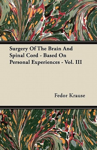 Carte Surgery Of The Brain And Spinal Cord - Based On Personal Experiences - Vol. III Fedor Krause