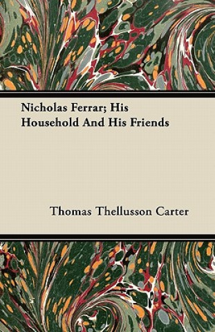 Kniha Nicholas Ferrar; His Household and His Friends Thomas Thellusson Carter