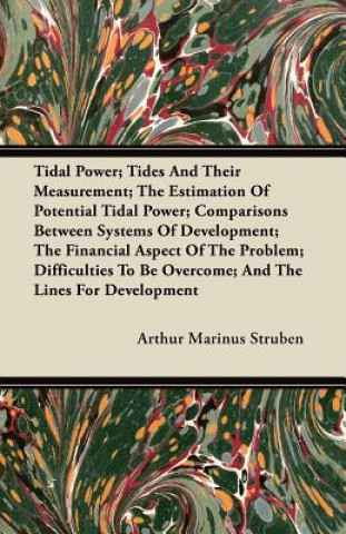 Kniha Tidal Power; Tides And Their Measurement; The Estimation Of Potential Tidal Power; Comparisons Between Systems Of Development; The Financial Aspect Of Arthur Marinus Struben