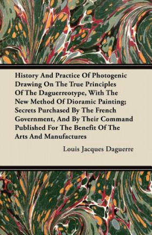 Könyv History And Practice Of Photogenic Drawing On The True Principles Of The Daguerreotype, With The New Method Of Dioramic Painting; Secrets Purchased By Louis Jacques Daguerre