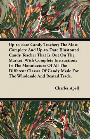 Kniha Up-to-date Candy Teacher; The Most Complete And Up-to-Date Illustrated Candy Teacher That Is Out On The Market, With Complete Instructions In The Manu Charles Apell