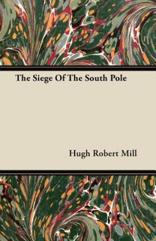 Kniha The Siege Of The South Pole Hugh Robert Mill