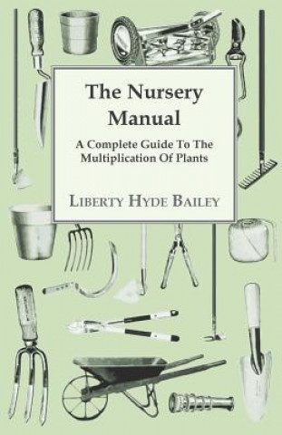 Kniha The Nursery Manual; A Complete Guide To The Multiplication Of Plants L. H. Bailey