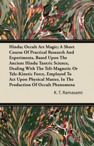 Carte Hindu; Occult Art Magic; A Short Course Of Practical Research And Experiments, Based Upon The Ancient Hindu Tantric Science, Dealing With The Teli-Mag K. T. Ramasami