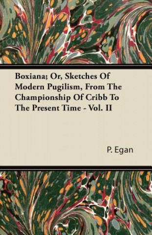 Livre Boxiana; Or, Sketches Of Modern Pugilism, From The Championship Of Cribb To The Present Time - Vol. II P. Egan