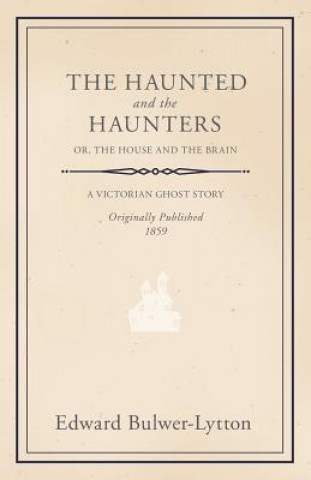 Kniha Haunted And The Haunters; Or, The House And The Brain Edward Bulwer Lytton Lytton