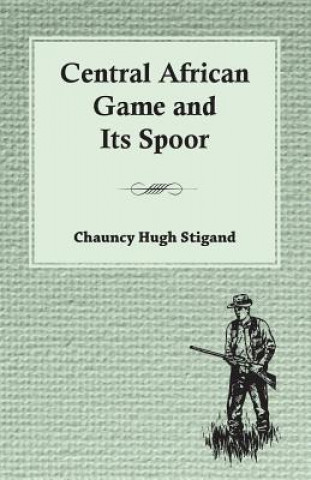 Carte Central African Game and Its Spoor Chauncy Hugh Stigand
