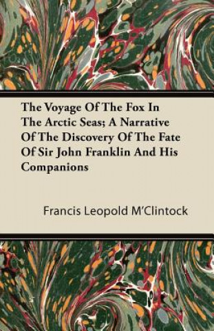 Könyv The Voyage Of The Fox In The Arctic Seas; A Narrative Of The Discovery Of The Fate Of Sir John Franklin And His Companions Francis Leopold M'Clintock