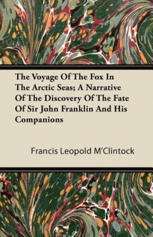 Książka The Voyage Of The Fox In The Arctic Seas; A Narrative Of The Discovery Of The Fate Of Sir John Franklin And His Companions Francis Leopold M'Clintock