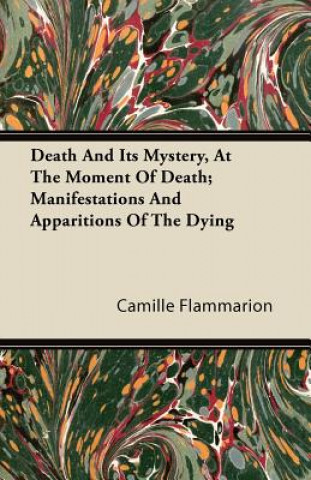 Kniha Death And Its Mystery, At The Moment Of Death; Manifestations And Apparitions Of The Dying Camille Flammarion