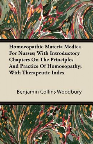 Kniha Homoeopathic Materia Medica for Nurses; With Introductory Chapters on the Principles and Practice of Homoeopathy; With Therapeutic Index Benjamin Collins Woodbury