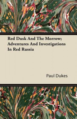Carte Red Dusk and the Morrow; Adventures and Investigations in Red Russia Paul Dukes