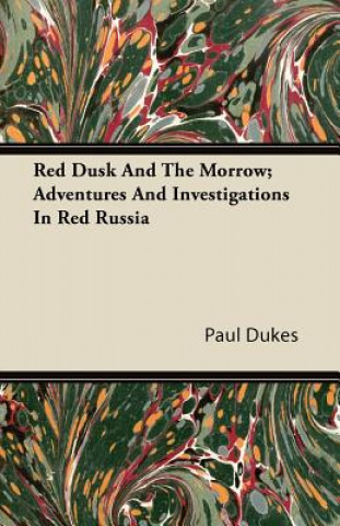 Knjiga Red Dusk and the Morrow; Adventures and Investigations in Red Russia Paul Dukes