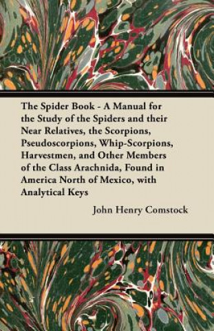 Könyv The Spider Book - A Manual for the Study of the Spiders and their Near Relatives, the Scorpions, Pseudoscorpions, Whip-Scorpions, Harvestmen, and Othe John Henry Comstock