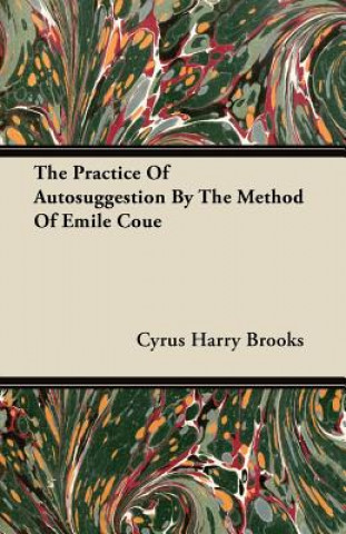 Book The Practice Of Autosuggestion By The Method Of Emile Coue Cyrus Harry Brooks