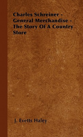 Knjiga Charles Schreiner - General Merchandise - The Story of a Country Store J. Evetts Haley
