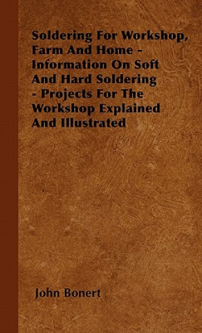 Carte Soldering For Workshop, Farm And Home - Information On Soft And Hard Soldering - Projects For The Workshop Explained And Illustrated John Bonert