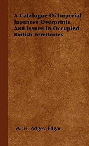 Carte A Catalogue Of Imperial Japanese Overprints And Issues In Occupied British Territories W. H. Adgey-Edgar