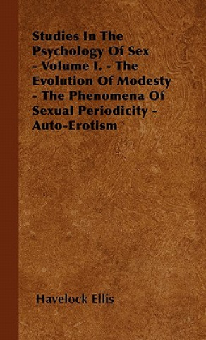Carte Studies In The Psychology Of Sex - Volume I. - The Evolution Of Modesty - The Phenomena Of Sexual Periodicity - Auto-Erotism Havelock Ellis