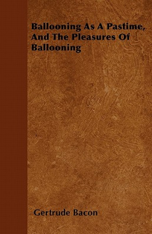 Kniha Ballooning As A Pastime, And The Pleasures Of Ballooning Gertrude Bacon