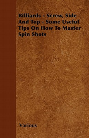 Kniha Billiards - Screw, Side And Top - Some Useful Tips On How To Master Spin Shots Various (selected by the Federation of Children's Book Groups)