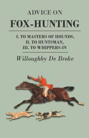 Książka Advice On Fox-Hunting - I. To Masters Of Hounds, II. To Huntsman, III. To Whippers-In Willoughby De Broke